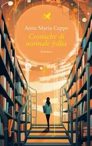 Cronache di normale follia - Anna Maria Ceppo