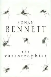 «The Catastrophist» by Ronan Bennett