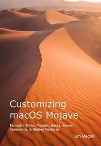 Customizing macOS Mojave: Fantastic Tricks, Tweaks, Hacks, Secret Commands, & Hidden Features