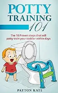 Potty Training 101: The 10 Proven steps that will potty train your toddler within days