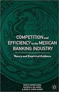 Competition and Efficiency in the Mexican Banking Industry Theory and Empirical Evidence