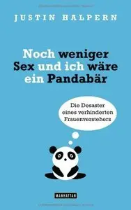 Noch weniger Sex und ich wäre ein Pandabär: Die Desaster eines verhinderten Frauenverstehers (Repost)
