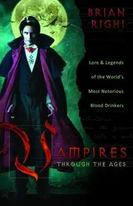 Vampires Through the Ages: Lore & Legends of the World's Most Notorious Blood Drinkers