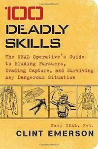 100 Deadly Skills: The SEAL Operative's Guide to Eluding Pursuers, Evading Capture, and Surviving Any Dangerous Situation (Repo