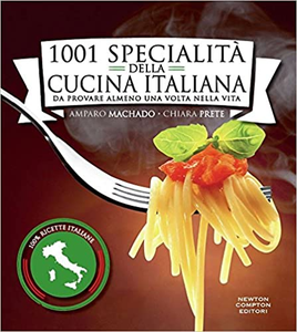 1001 specialità della cucina italiana. Da provare almeno una volta nella vita - Amparo Machado & Chiara Prete