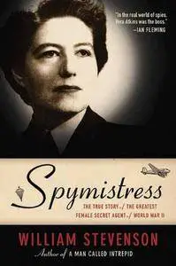 Spymistress: The True Story of the Greatest Female Secret Agent of World War II [Repost]