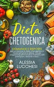 Dieta chetogenica: Domande e risposte per cominciare la dieta chetogenica in modo semplice e veloce