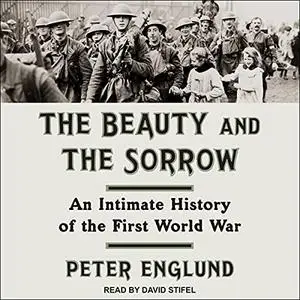 The Beauty and the Sorrow: An Intimate History of the First World War [Audiobook] (Repost)
