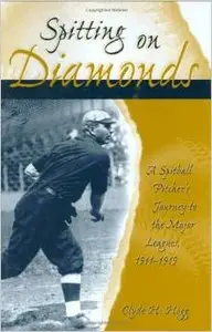 Spitting on Diamonds: A Spitball Pitcher's Journey to the Major Leagues, 1911-1919 by Clyde H. Hogg (Repost)