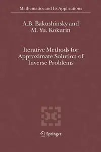 Iterative Methods for Approximate Solution of Inverse Problems (Mathematics and Its Applications) [Repost]