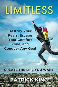 «Limitless: Destroy Your Fears, Escape Your Comfort Zone, and Conquer Any Goal – Create The Life You Want» by Patrick Ki