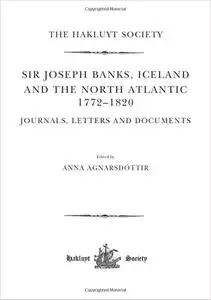 Sir Joseph Banks, Iceland and the North Atlantic 1772-1820 / Journals, Letters and Documents