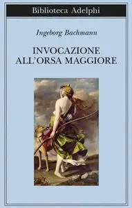 Ingeborg Bachmann - Invocazione all’Orsa Maggiore