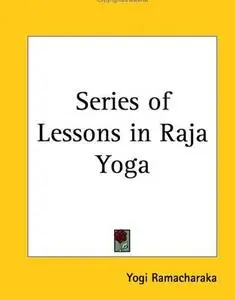 A Series of Lessons in Raja Yoga