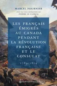 Marcel Fournier, "Les Français émigrés au Canada pendant la Révolution française et le Consulat: 1789-1804"