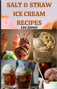 Salt & Straw Ice Cream Recipes: All-American Treats for Your Salt & Straw Ice Cream Maker