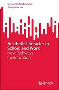 Aesthetic Literacies in School and Work: New Pathways for Education