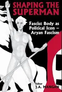 Shaping the Superman: Fascist Body as Political Icon – Aryan Fascism