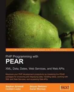 PHP Programming with PEAR: XML, Data, Dates, Web Services, and Web APIs (Repost)