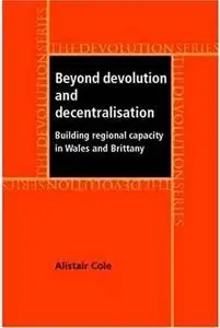 Beyond Devolution and Decentralisation: Building Regional Capacity in Wales and Brittany