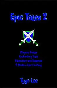 «Epic Tales 2: Magical Fables: Enchanting Tales: Adventure and Suspense: A Modern Epic Classic» by Tygo Lee