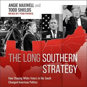 The Long Southern Strategy: How Chasing White Voters in the South Changed American Politics [Audiobook]