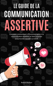 Le Guide de la Communication Assertive - Robert Huchon