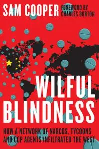 Wilful Blindness: How a criminal network of narcos, tycoons and CCP agents infiltrated the West