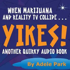 «When Marijuana and Reality TV Collide . . .Yikes! Another Quirky Audio Book» by Adele Park