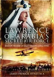 Lawrence of Arabia’s Secret Air Force: Based on the Diary of Flight Sergeant George Hynes