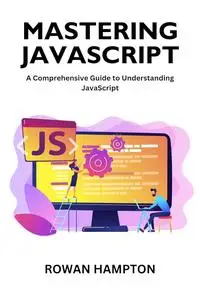 Mastering Javascript: A Comprehensive Guide to Understanding JavaScript