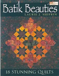 Batik Beauties: 18 Stunning Quilts