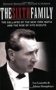 The Sixth Family: The Collapse of the New York Mafia and the Rise of Vito Rizzuto