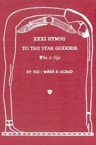 XXXI (31) Hymns to the Star Goddess, Who is Not by XIII: which is Achad