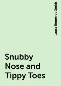 «Snubby Nose and Tippy Toes» by Laura Rountree Smith