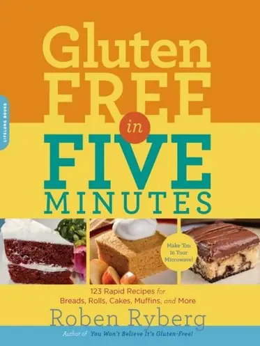Gluten-Free in Five Minutes: 123 Rapid Recipes for Breads, Rolls, Cakes, Muffins, and More (Repost)