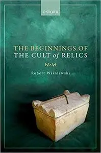 The Beginnings of the Cult of Relics