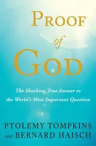 Proof of God: The Shocking True Answer to the World's Most Important Question