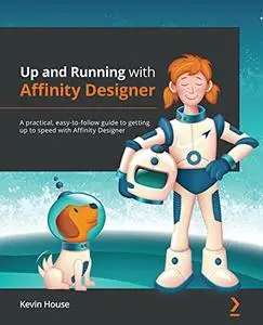 Up and Running with Affinity Designer: A practical, easy-to-follow guide to getting up to speed with Affinity Designer