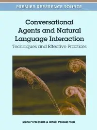 Conversational Agents and Natural Language Interaction: Techniques and Effective Practices (Premier Reference Source)