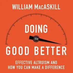 «Doing Good Better: How Effective Altruism Can Help You Make a Difference» by William MacAskill