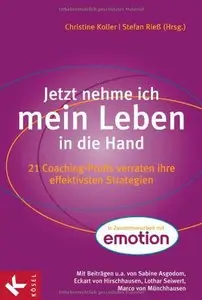 Jetzt nehme ich mein Leben in die Hand: 21 Coaching-Profis verraten ihre effektivsten Strategien, Auflage: 4