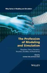 The Profession of Modeling and Simulation : Discipline, Ethics, Education, Vocation, Societies, and Economics