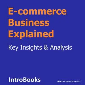 «E-commerce Business Explained» by Introbooks Team