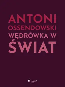 «Wędrówka w świat» by Antoni Ossendowski