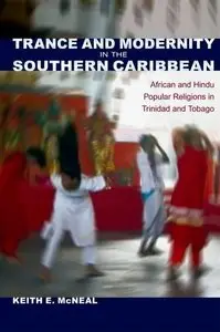 Trance and Modernity in the Southern Caribbean: African and Hindu Popular Religions in Trinidad and Tobago (Repost)