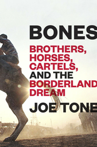 Bones : Brothers, Horses, Cartels, and the Borderland Dream