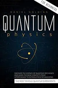 Quantum Physics for Beginners: Discover the Science of Quantum Mechanics and Learn the Basic Concepts