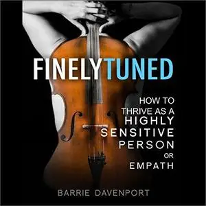 Finely Tuned: How to Thrive as a Highly Sensitive Person or Empath [Audiobook]