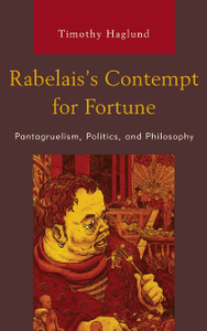 Rabelais’s Contempt for Fortune : Pantagruelism, Politics, and Philosophy